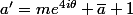 a'=me^{4i\theta} \bar{a}+1