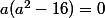 a(a^2-16)=0