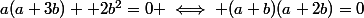 a(a+3b) +2b^2=0 \iff (a+b)(a+2b)=0