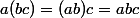 a(bc)=(ab)c=abc