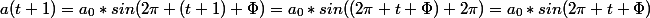 a(t+1)=a_0*sin(2\pi (t+1)+\Phi)=a_0*sin((2\pi t+\Phi)+2\pi)=a_0*sin(2\pi t+\Phi)