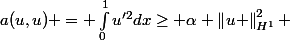 a(u,u) = \int_{0}^{1}u'^2dx\geq \alpha \left\|u \right\|_{H^1}^2 