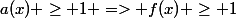 a(x) \ge 1 => f(x) \ge 1