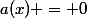 a(x) = 0