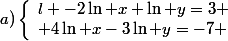 a)\left\lbrace\begin{array} l -2\ln x+\ln y=3 \\ 4\ln x-3\ln y=-7 \end{array}