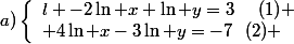a)\left\lbrace\begin{array} l -2\ln x+\ln y=3~~~~(1) \\ 4\ln x-3\ln y=-7~~(2) \end{array}