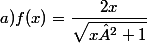 a)f(x)=\dfrac{2x}{\sqrt{x²+1}}