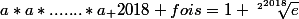 a*a*.......*a_ {2018 fois}=1+\sqrt[2^{2018}]{e}