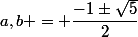a,b = \dfrac{-1\pm\sqrt{5}}{2}