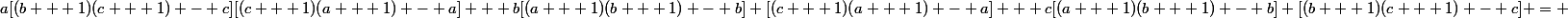 a[(b + 1)(c + 1) - c][(c + 1)(a + 1) - a] + b[(a + 1)(b + 1) - b] [(c + 1)(a + 1) - a] + c[(a + 1)(b + 1) - b] [(b + 1)(c + 1) - c] = 