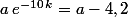 a\,e^{-10\,k}=a-4,2