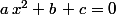 a\,x^2+b\,+c=0