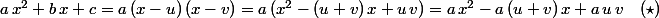 a\,x^2+b\,x+c=a\,(x-u)\,(x-v)=a\,(x^2-(u+v)\,x+u\,v)=a\,x^2-a\,(u+v)\,x+a\,u\,v\quad(\star)
