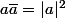 a\bar{a}=|a|^2