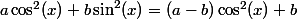 a\cos^2(x)+b\sin^2(x)=(a-b)\cos^2(x)+b