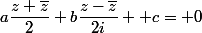 a\dfrac{z+\bar{z}}{2}+b\dfrac{z-\bar{z}}{2i} +c= 0