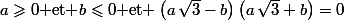a\geqslant0\text{ et }b\leqslant0\text{ et }\left(a\,\sqrt{3}-b\right)\left(a\,\sqrt{3}+b\right)=0
