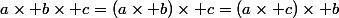 a\times b\times c=(a\times b)\times c=(a\times c)\times b
