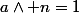 a\wedge n=1