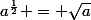 a^\frac{1}{2} = \sqrt{a}