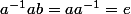 a^{-1}ab=aa^{-1}=e