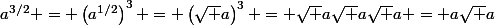 a^{3/2} = \left(a^{1/2}\right)^3 = \left(\sqrt a\right)^3 = \sqrt a\sqrt a\sqrt a = a\sqrt a