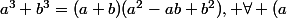 a^{3}+b^{3}=(a+b)(a^{2}-ab+b^{2}), \forall (a;b) \in \mathbb{R}^{2}