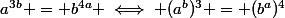 a^{3b} = b^{4a} \iff (a^b)^3 = (b^a)^4