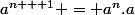 a^{n + 1} = a^n.a