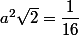 a^2\sqrt{2}=\dfrac{1}{16}