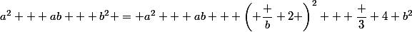 a^2 + ab + b^2 = a^2 + ab + \left( \dfrac b 2 \right)^2 + \dfrac 3 4 b^2