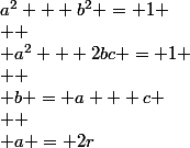 a^2 + b^2 = 1
 \\ 
 \\ a^2 + 2bc = 1
 \\ 
 \\ b = a + c
 \\ 
 \\ a = 2r