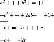 a^2 + b^2 = 1 \\  \\ c^2 + 2ab = 1 \\  \\ b = a + c \\  \\ c = 2r