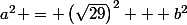 a^2 = \left(\sqrt{29}\right)^2 + b^2