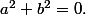 a^2+b^2=0.
