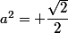 a^2= \dfrac{\sqrt{2}}{2}