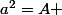 a^2=A \&nbsp;&nbsp;; \&nbsp;&nbsp;A\geqslant 0\&nbsp;&nbsp;; \ a\geqslant 0