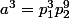 a^3=p_1^3p_2^9