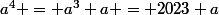 a^4 = a^3 a = 2023 a