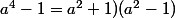 a^4-1=a^2+1)(a^2-1)