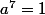 a^7=1