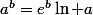 a^b=e^b\ln a
