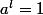 a^l=1