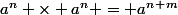 a^n \times a^n = a^n^+^m
