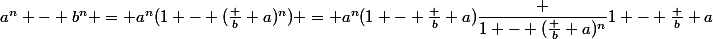 a^n - b^n = a^n(1 - (\frac b a)^n) = a^n(1 - \frac b a)\dfrac {1 - (\frac b a)^n}{1 - \frac b a}