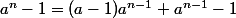 a^n-1=(a-1)a^{n-1}+a^{n-1}-1