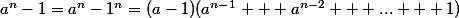 a^n-1=a^n-1^n=(a-1)(a^{n-1} + a^{n-2} + ... + 1)