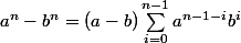 \forall(a,b)\in\mathbb R^2,\;\forall n\in\mathbb N^\star,\;a^n-b^n=(a-b)\sum_{i=0}^{n-1}a^{n-1-i}b^i