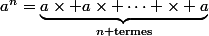 a^n=\underbrace{a\times a\times \dots \times a}_{n\text{ termes}