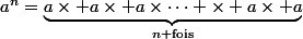 a^n=\underbrace{a\times a\times a\times\dots \times a\times a}_{n \text{fois}